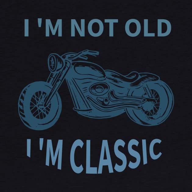 I 'M Not Old I 'M Classic by Your dream shirt